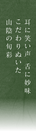 耳に笑い声 舌に妙味こだわりぬいた山陰の旬彩