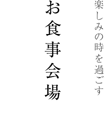 楽しみの時を過ごす　お食事会場