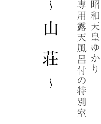 昭和天皇ゆかり専用露天風呂付の特別室　～ 山 荘 ～