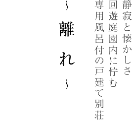 静寂と懐かしさ回遊庭園内に佇む専用風呂付の戸建て別荘　～ 離 れ ～