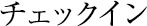 チェックイン